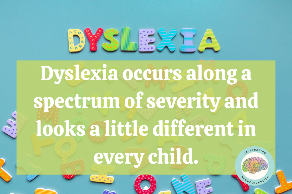 Dyslexia occurs along a spectrum of severity and looks a little different in every child.