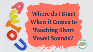Where do I start when it comes to teaching short vowels