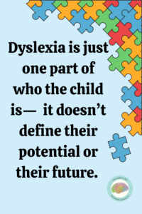 Dyslexia is just one part of who the child is- it doesn't define their potential or their future words next to puzzle pieces.