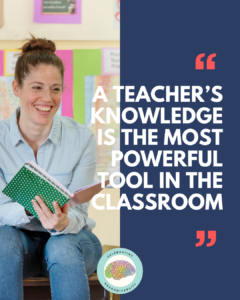 A teacher's knowledge is the most powerful tool in the classroom.