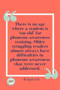 Kilpatrick quote on phoneme awareness: "There is no age where a student is too old for phoneme awareness training..."