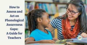 Teacher supporting student with text: "How to Assess and Act on Phonological Awareness Gaps – A Guide for Teachers"