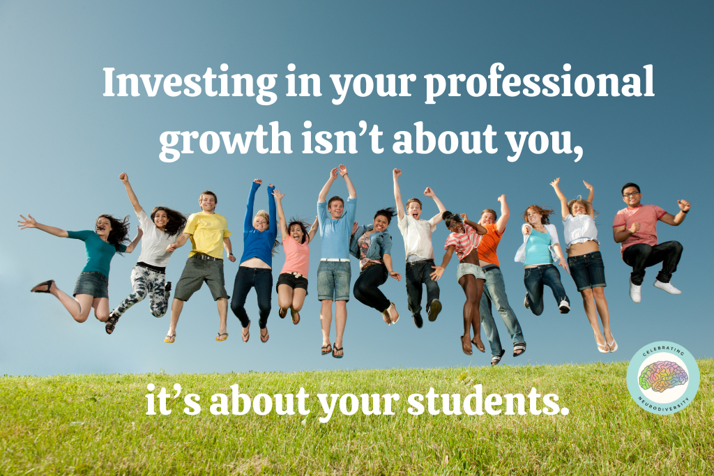 Investing in your professional growth isn't about you, it's about your students.